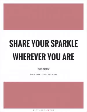 Share your sparkle wherever you are Picture Quote #1