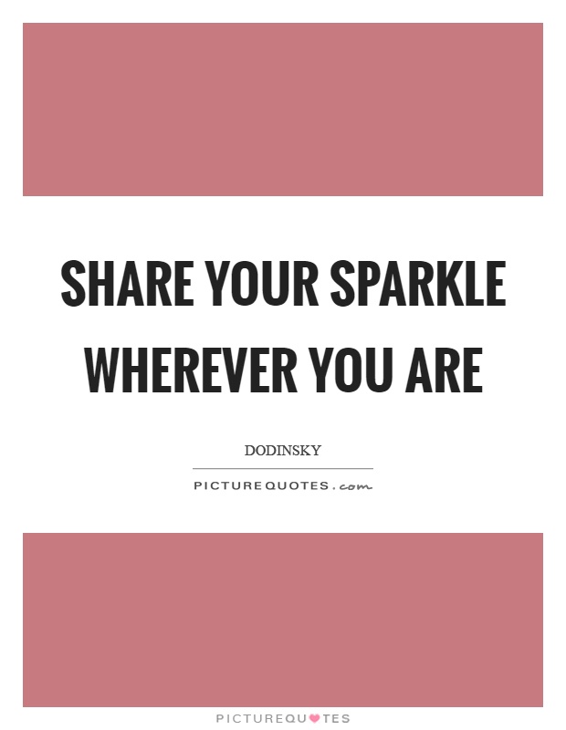 Share your sparkle wherever you are Picture Quote #1