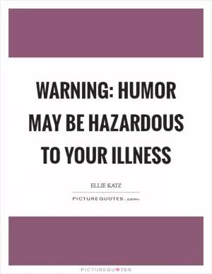Warning: Humor may be hazardous to your illness Picture Quote #1