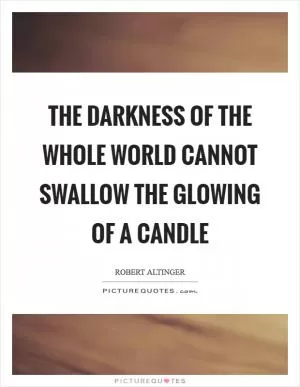 The darkness of the whole world cannot swallow the glowing of a candle Picture Quote #1