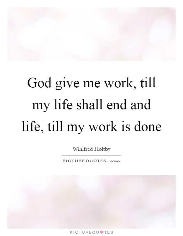 God give me work, till my life shall end and life, till my work is done Picture Quote #1