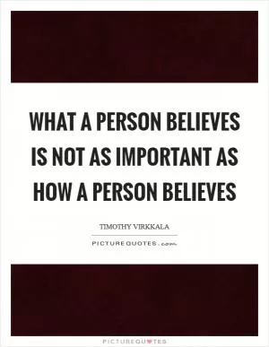 What a person believes is not as important as how a person believes Picture Quote #1