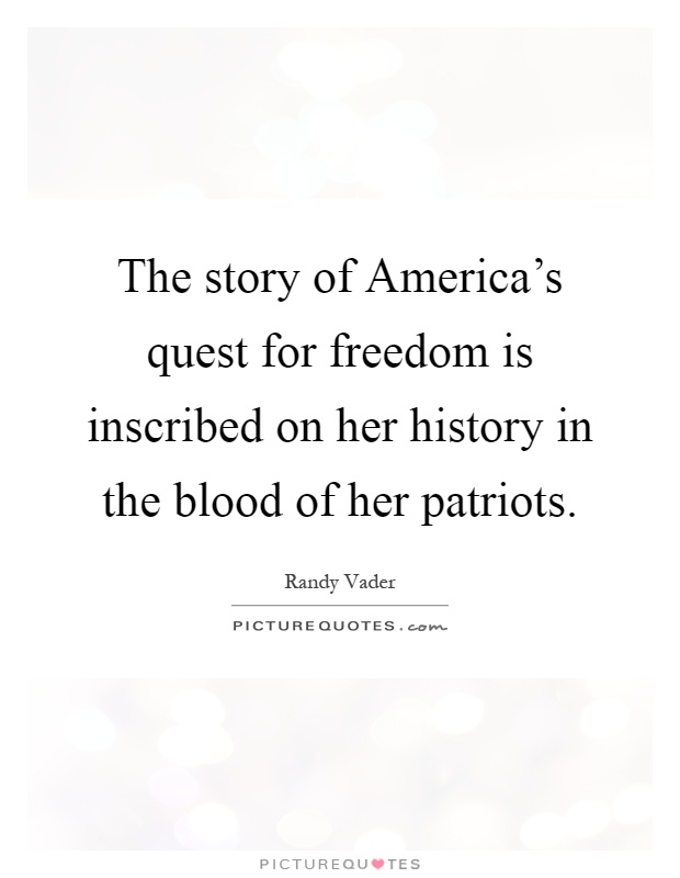 The story of America's quest for freedom is inscribed on her history in the blood of her patriots Picture Quote #1