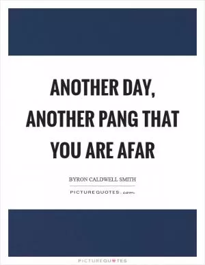 Another day, another pang that you are afar Picture Quote #1
