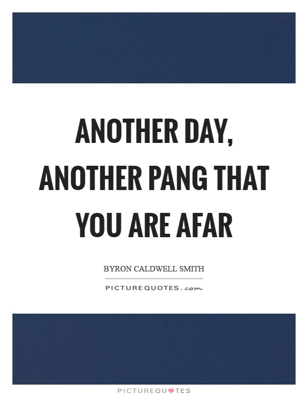 Another day, another pang that you are afar Picture Quote #1