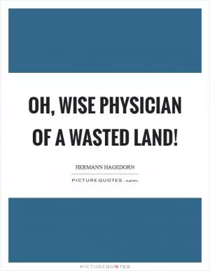 Oh, wise physician of a wasted land! Picture Quote #1