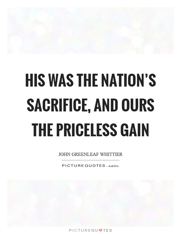 His was the nation's sacrifice, and ours the priceless gain Picture Quote #1