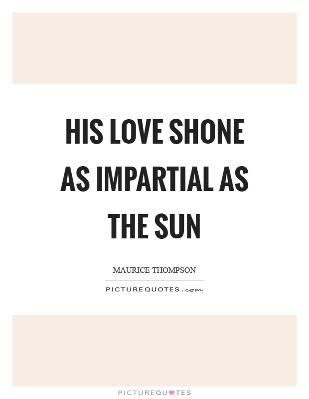 His love shone as impartial as the sun Picture Quote #1