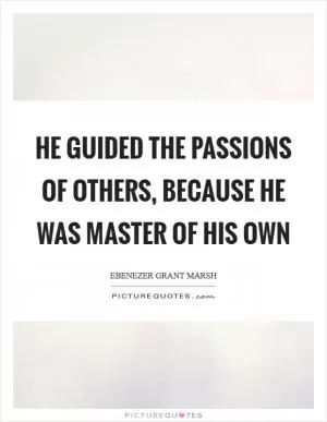 He guided the passions of others, because he was master of his own Picture Quote #1
