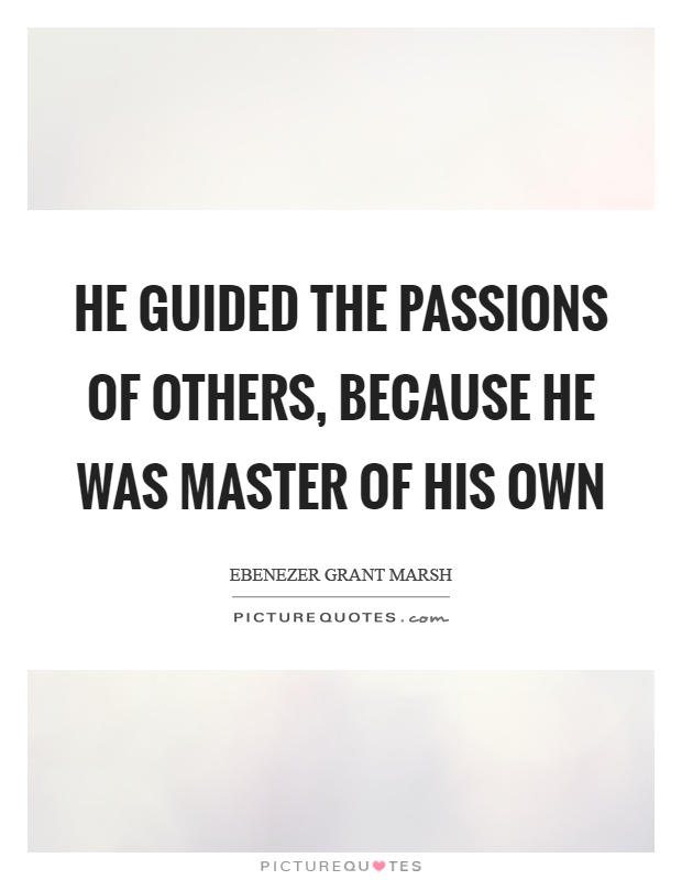 He guided the passions of others, because he was master of his own Picture Quote #1
