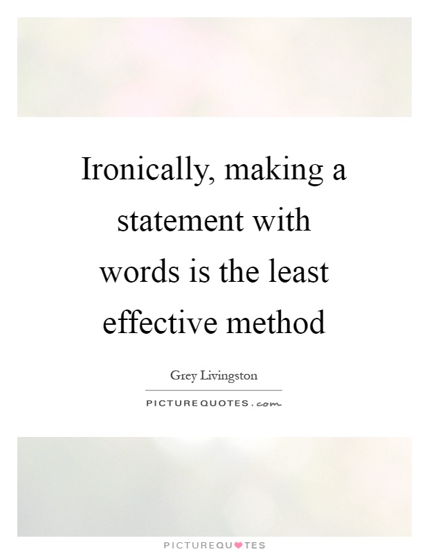Ironically, making a statement with words is the least effective method Picture Quote #1