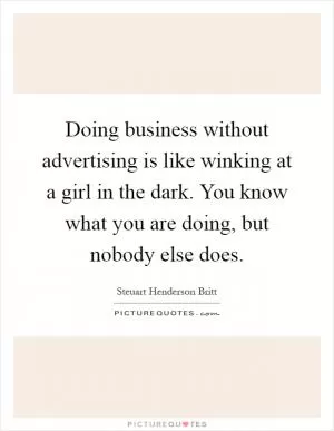 Doing business without advertising is like winking at a girl in the dark. You know what you are doing, but nobody else does Picture Quote #1