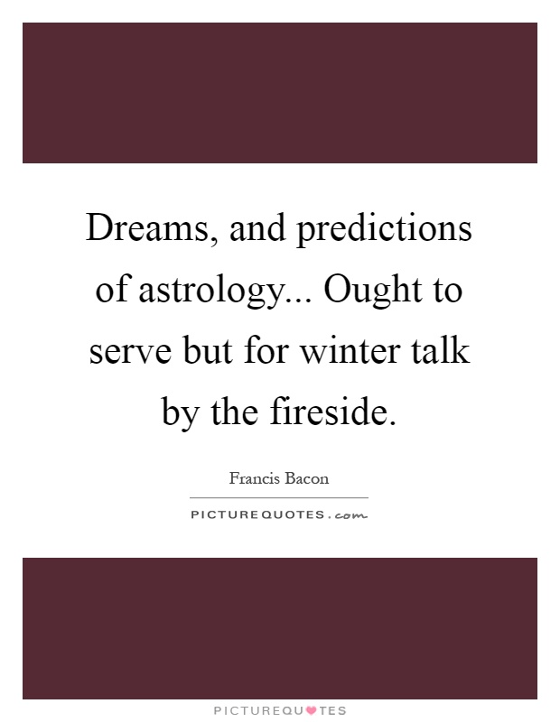 Dreams, and predictions of astrology... Ought to serve but for winter talk by the fireside Picture Quote #1