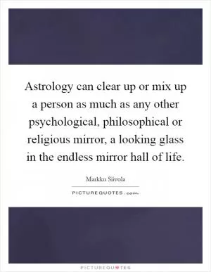 Astrology can clear up or mix up a person as much as any other psychological, philosophical or religious mirror, a looking glass in the endless mirror hall of life Picture Quote #1
