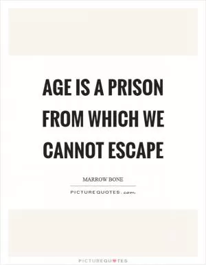 Age is a prison from which we cannot escape Picture Quote #1