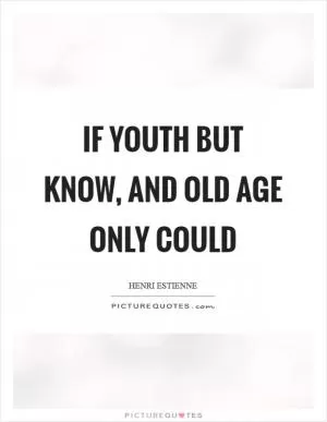 If youth but know, and old age only could Picture Quote #1