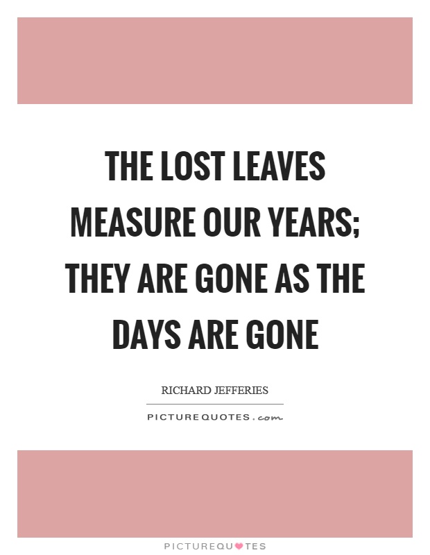 The lost leaves measure our years; they are gone as the days are gone Picture Quote #1