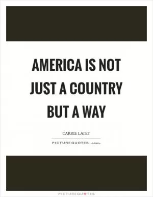 America is not just a country but a way Picture Quote #1