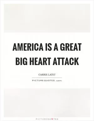 America is a great big heart attack Picture Quote #1