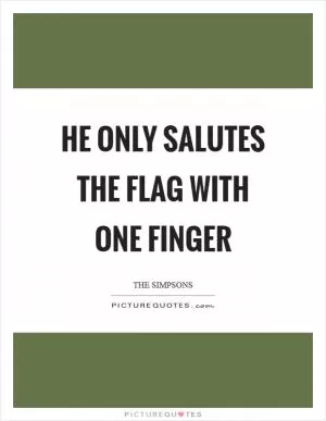 He only salutes the flag with one finger Picture Quote #1