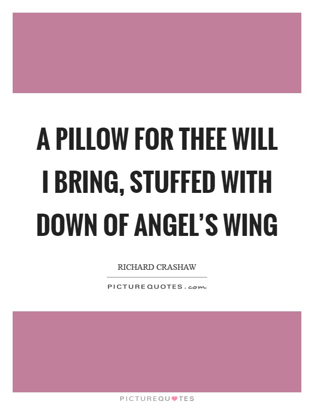 A pillow for thee will I bring, stuffed with down of angel's wing Picture Quote #1
