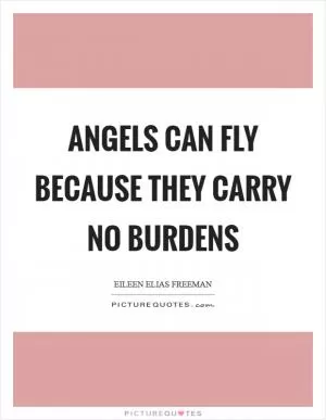 Angels can fly because they carry no burdens Picture Quote #1