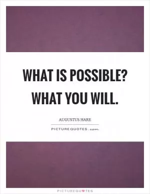 What is possible? What you will Picture Quote #1