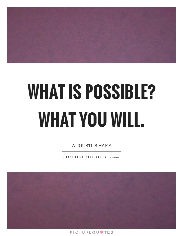 What is possible? What you will Picture Quote #1