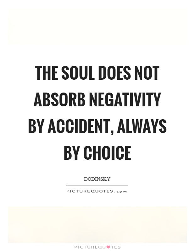 The soul does not absorb negativity by accident, always by choice Picture Quote #1
