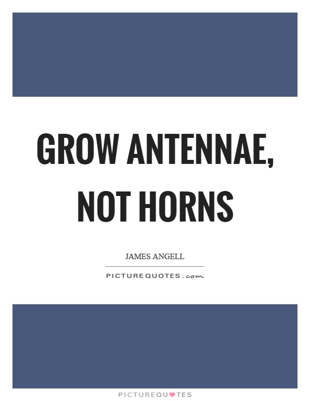 Grow antennae, not horns Picture Quote #1