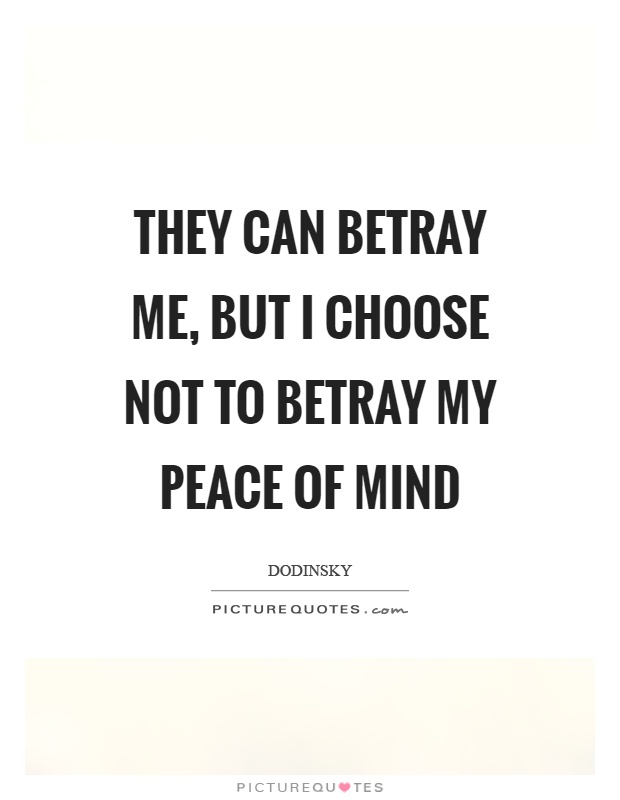 They can betray me, but I choose not to betray my peace of mind Picture Quote #1