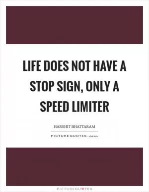 Life does not have a stop sign, only a speed limiter Picture Quote #1