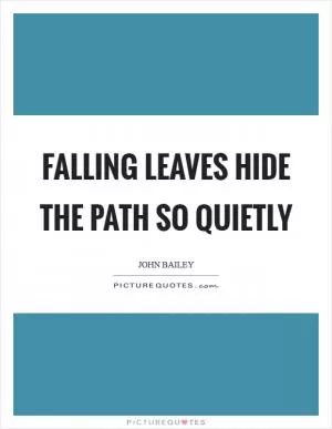 Falling leaves hide the path so quietly Picture Quote #1