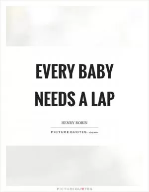 Every baby needs a lap Picture Quote #1