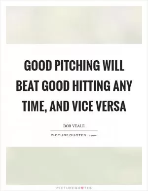 Good pitching will beat good hitting any time, and vice versa Picture Quote #1