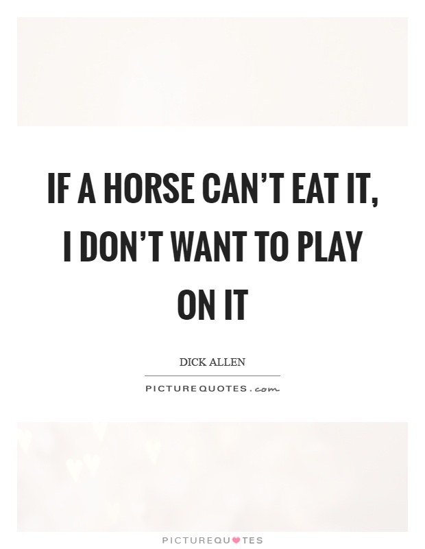 If a horse can't eat it, I don't want to play on it Picture Quote #1