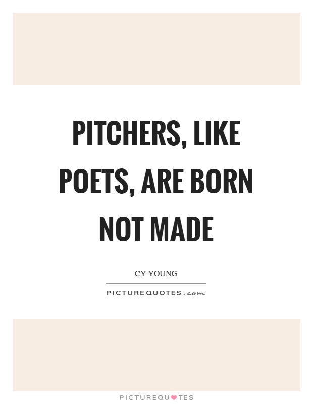 Pitchers, like poets, are born not made Picture Quote #1
