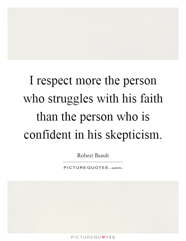 I respect more the person who struggles with his faith than the person who is confident in his skepticism Picture Quote #1