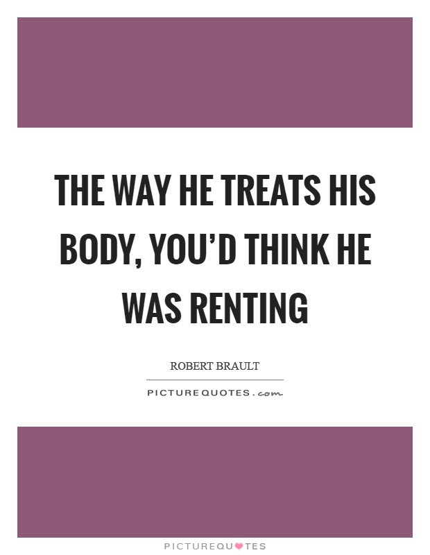 The way he treats his body, you'd think he was renting Picture Quote #1
