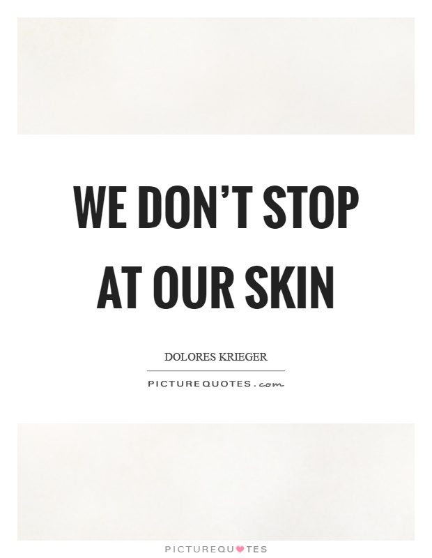We don't stop at our skin Picture Quote #1