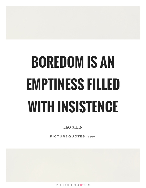 Boredom is an emptiness filled with insistence Picture Quote #1