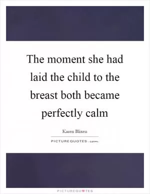 The moment she had laid the child to the breast both became perfectly calm Picture Quote #1