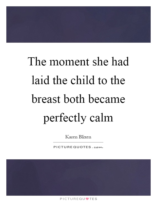 The moment she had laid the child to the breast both became perfectly calm Picture Quote #1