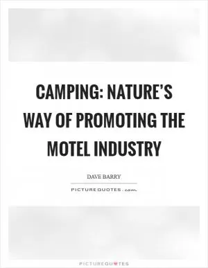 Camping: nature’s way of promoting the motel industry Picture Quote #1
