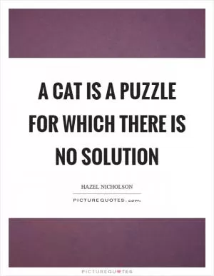 A cat is a puzzle for which there is no solution Picture Quote #1