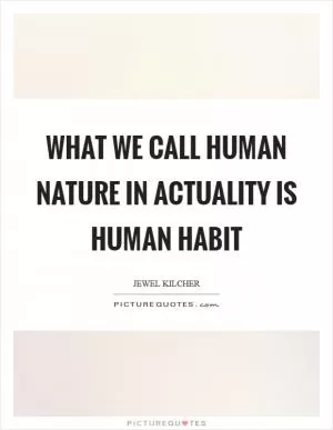 What we call human nature in actuality is human habit Picture Quote #1