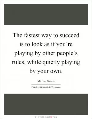The fastest way to succeed is to look as if you’re playing by other people’s rules, while quietly playing by your own Picture Quote #1