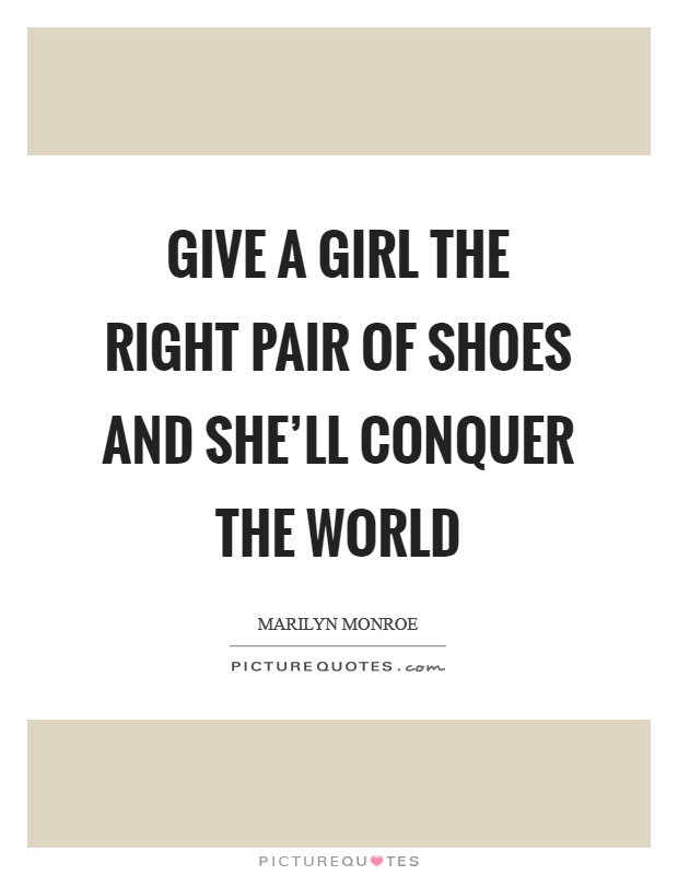 Give a girl the right pair of shoes and she'll conquer the world Picture Quote #1