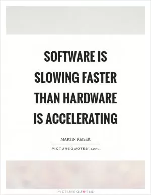 Software is slowing faster than hardware is accelerating Picture Quote #1