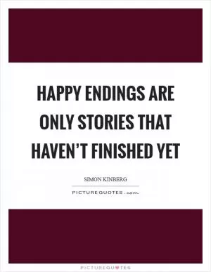 Happy endings are only stories that haven’t finished yet Picture Quote #1